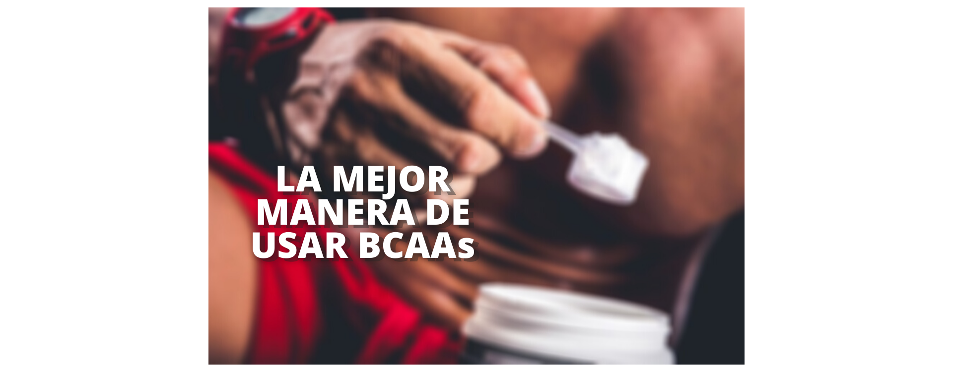 LA MEJOR MANERA DE USAR BCAAs