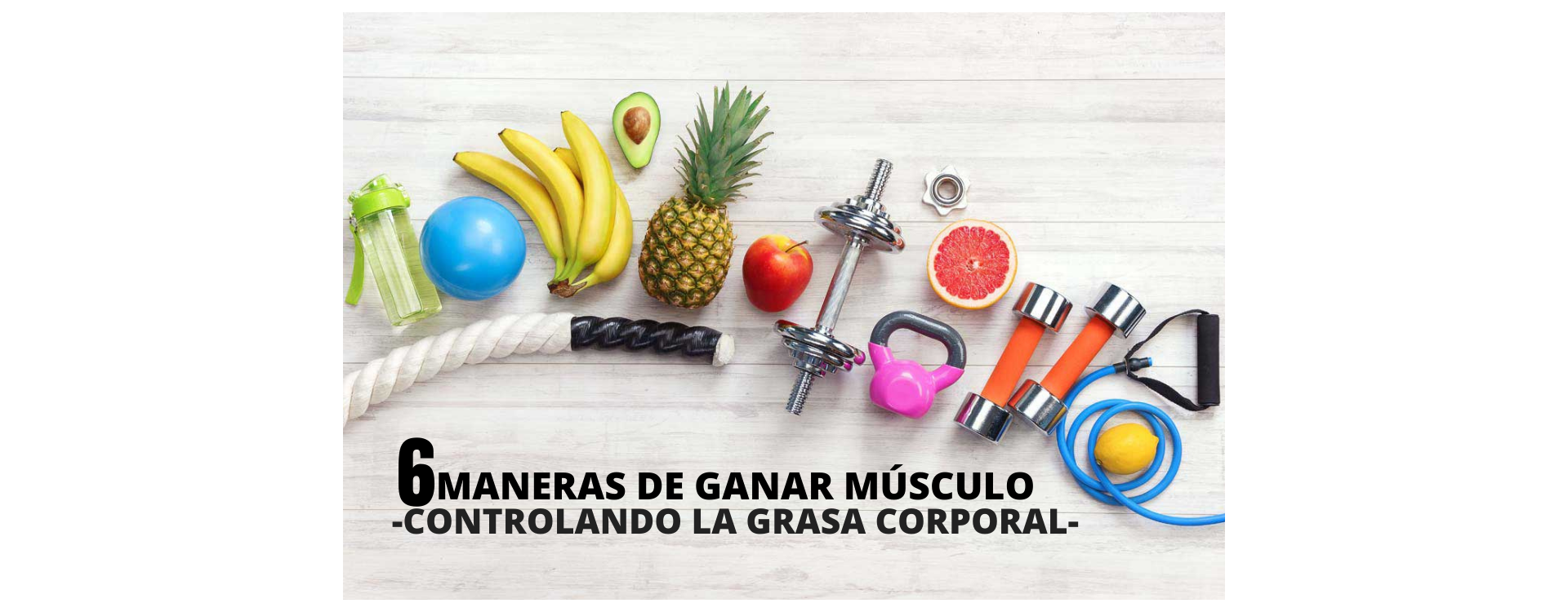 6 MANERAS DE GANAR MÚSCULO CONTROLANDO LA GRASA CORPORAL